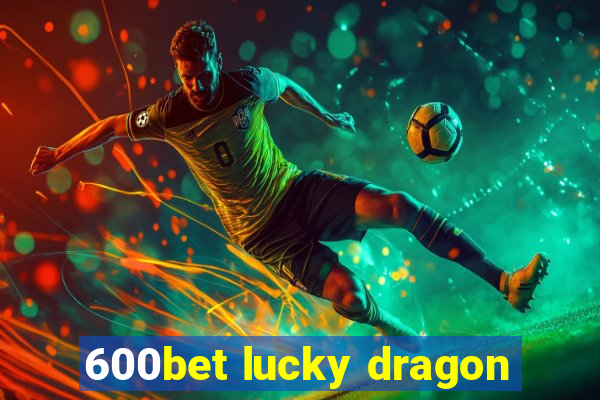 600bet lucky dragon